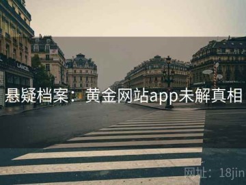 悬疑档案：黄金网站app未解真相