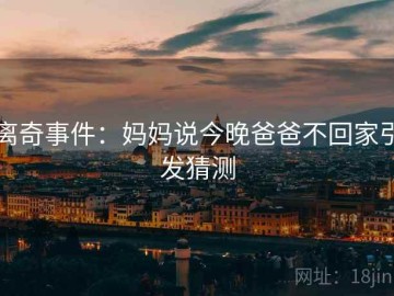离奇事件：妈妈说今晚爸爸不回家引发猜测