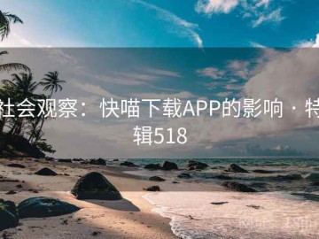 社会观察：快喵下载APP的影响 · 特辑518