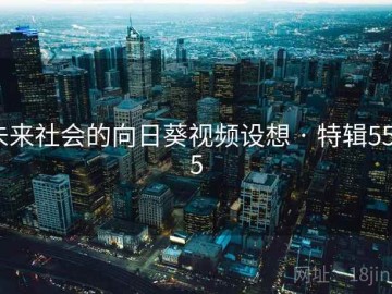 未来社会的向日葵视频设想 · 特辑5595