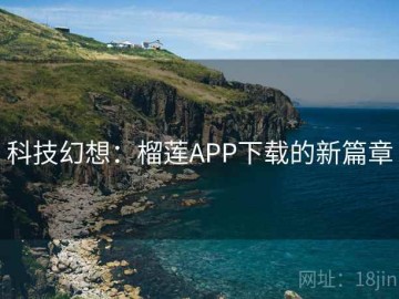 科技幻想：榴莲APP下载的新篇章