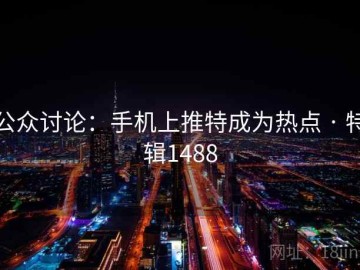 公众讨论：手机上推特成为热点 · 特辑1488