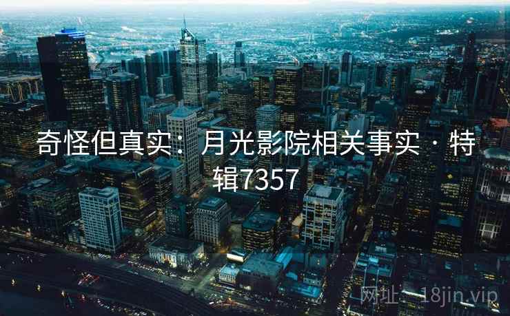 奇怪但真实：月光影院相关事实 · 特辑7357