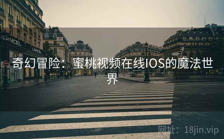 奇幻冒险：蜜桃视频在线IOS的魔法世界