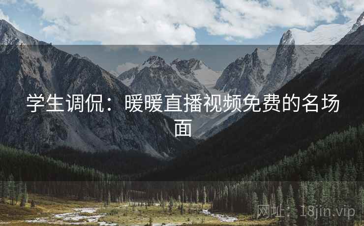 学生调侃：暖暖直播视频免费的名场面