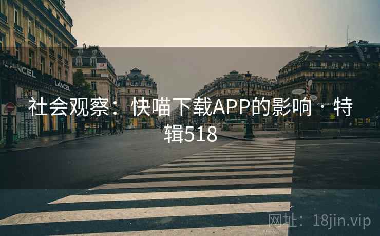 社会观察：快喵下载APP的影响 · 特辑518
