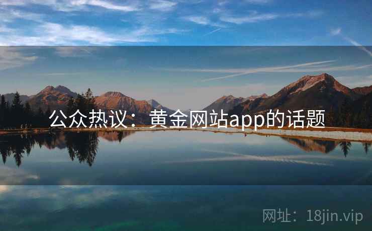 公众热议：黄金网站app的话题