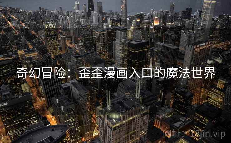 奇幻冒险：歪歪漫画入口的魔法世界
