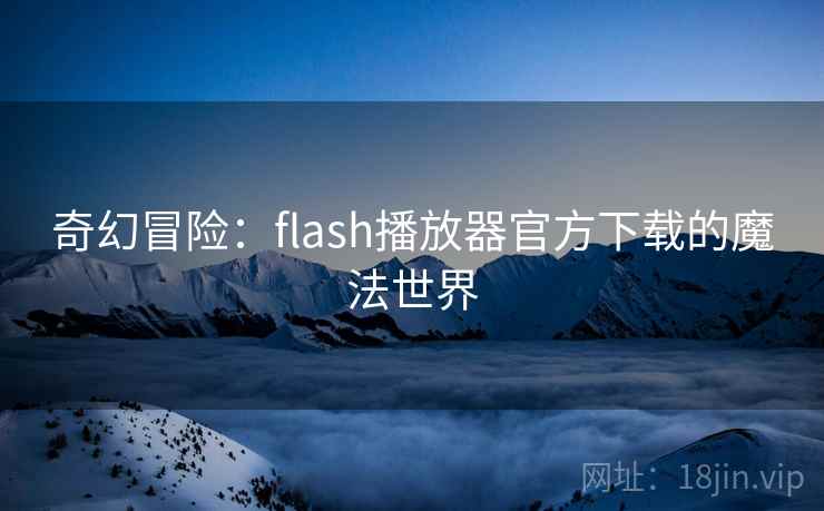 奇幻冒险：flash播放器官方下载的魔法世界